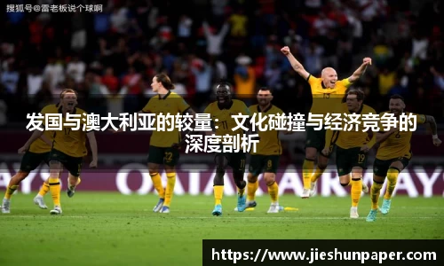 发国与澳大利亚的较量：文化碰撞与经济竞争的深度剖析